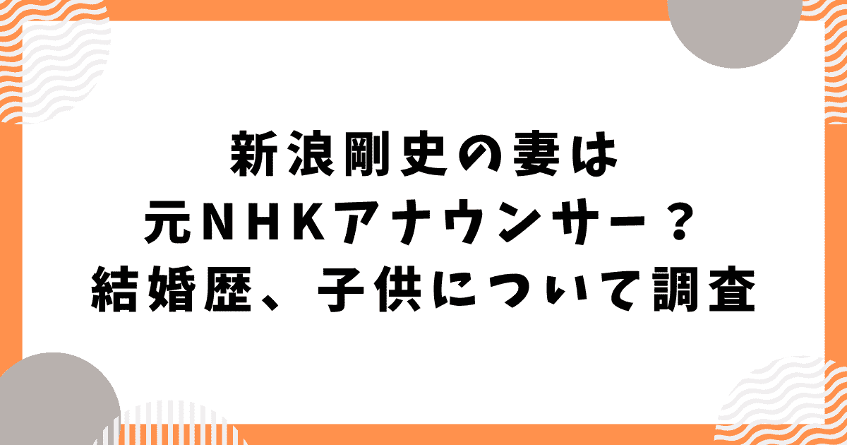 新浪剛史の妻は元NHKアナウンサー？結婚歴、子供について調査